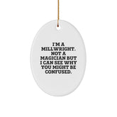 Millwright Gifts from Friends - I'm A Millwright. Not A Magician But I Can See Why You Might Be Confused. - Oval Ornament for Christmas - Image 1